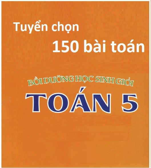 Tuyển Chọn 150 Bài Toán Bồi Dưỡng HSG Lớp 5